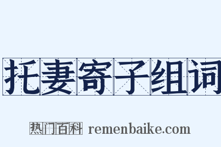 托妻寄子组词是什么意思的图片